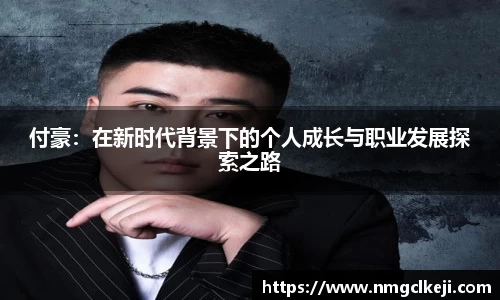 付豪：在新时代背景下的个人成长与职业发展探索之路